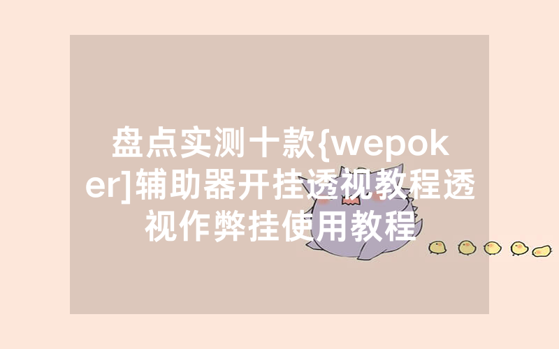 盘点实测十款{wepoker]辅助器开挂透视教程透视作弊挂使用教程