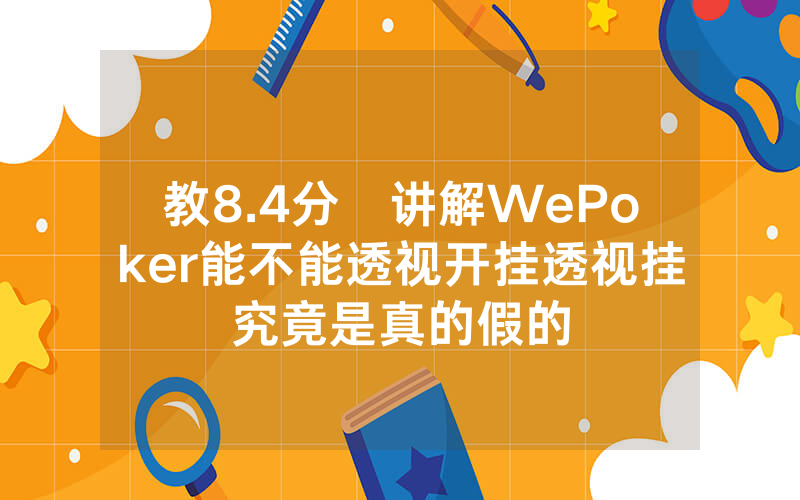 教8.4分鐘讲解WePoker能不能透视开挂透视挂究竟是真的假的