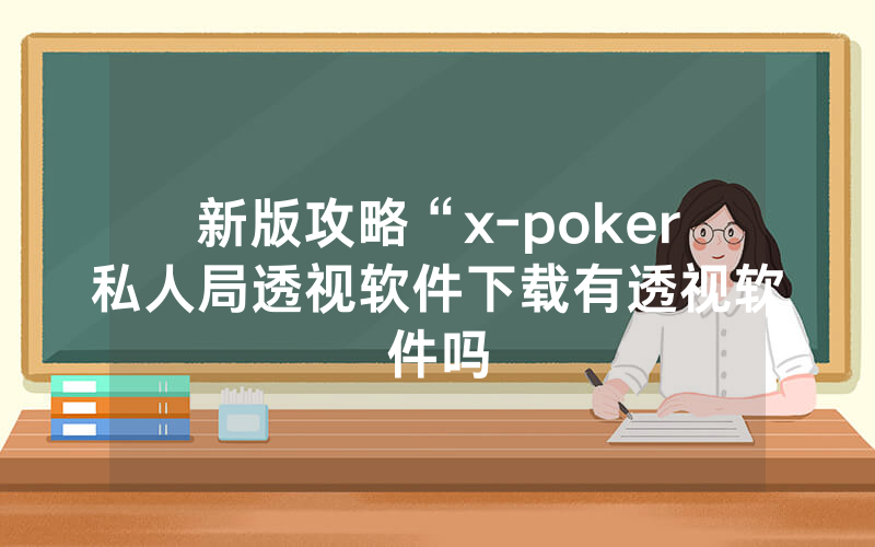 新版攻略“x-poker私人局透视软件下载有透视软件吗