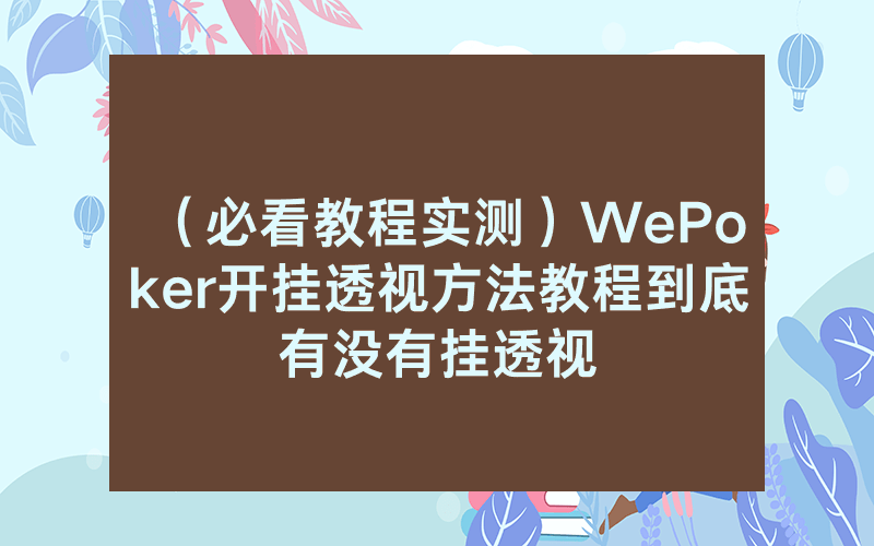 （必看教程实测）WePoker开挂透视方法教程到底有没有挂透视