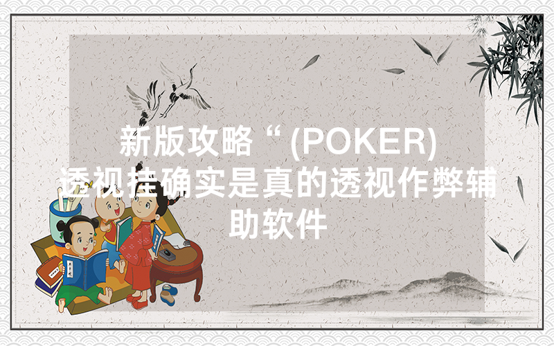 新版攻略“(POKER)透视挂确实是真的透视作弊辅助软件