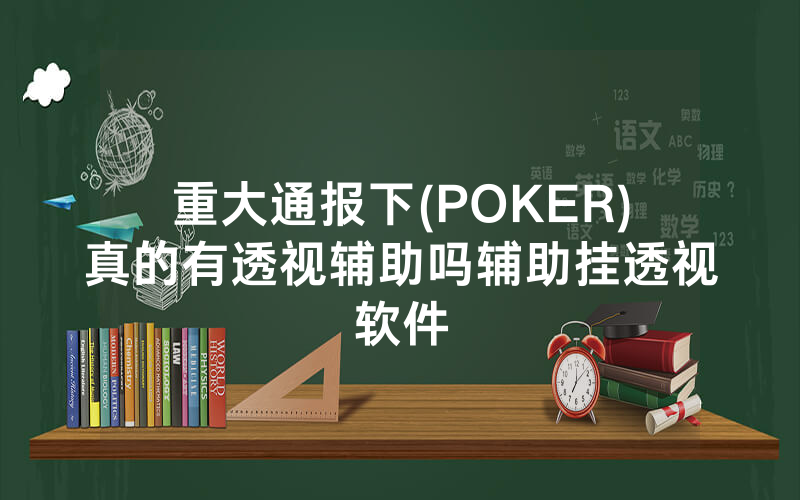 重大通报下(POKER)真的有透视辅助吗辅助挂透视软件