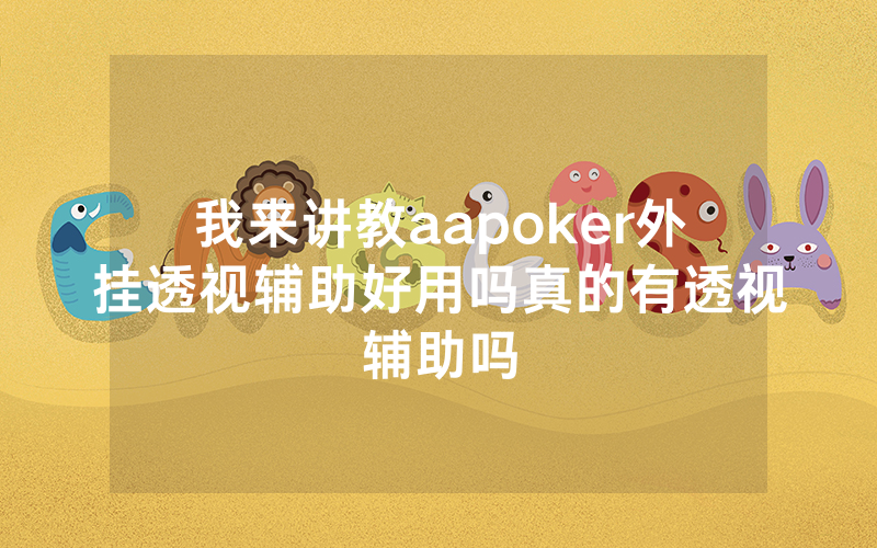 我来讲教aapoker外挂透视辅助好用吗真的有透视辅助吗