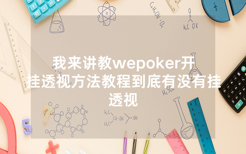 我来讲教wepoker开挂透视方法教程到底有没有挂透视