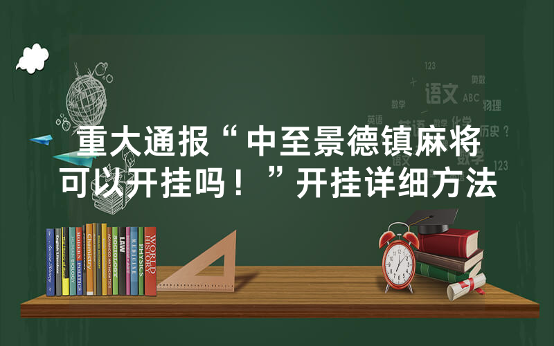 重大通报“中至景德镇麻将可以开挂吗！”开挂详细方法