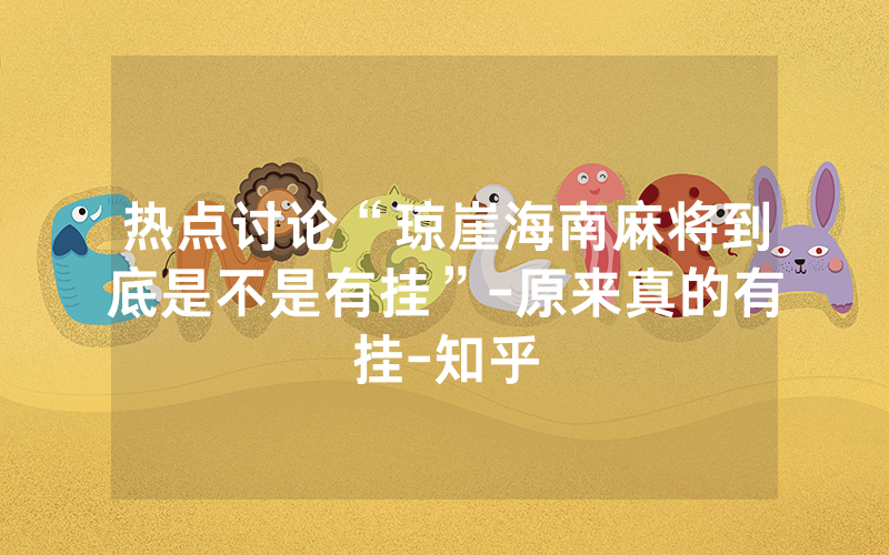 热点讨论“琼崖海南麻将到底是不是有挂”-原来真的有挂-知乎