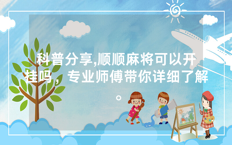 科普分享,顺顺麻将可以开挂吗，专业师傅带你详细了解。