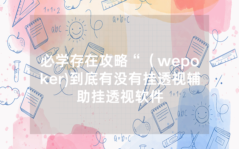 必学存在攻略“（wepoker)到底有没有挂透视辅助挂透视软件
