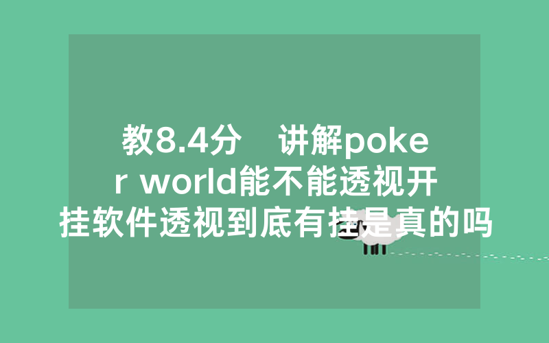 教8.4分鐘讲解poker world能不能透视开挂软件透视到底有挂是真的吗
