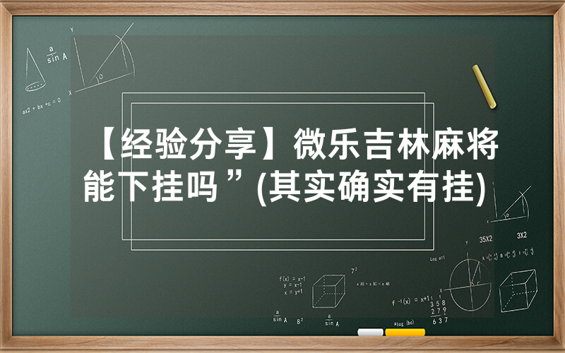 【经验分享】微乐吉林麻将能下挂吗”(其实确实有挂)