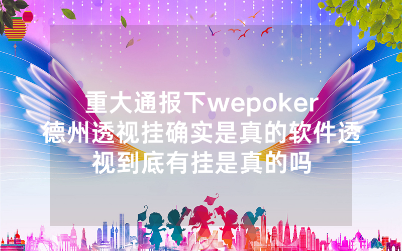 重大通报下wepoker德州透视挂确实是真的软件透视到底有挂是真的吗