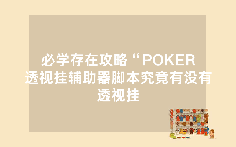 必学存在攻略“POKER透视挂辅助器脚本究竟有没有透视挂