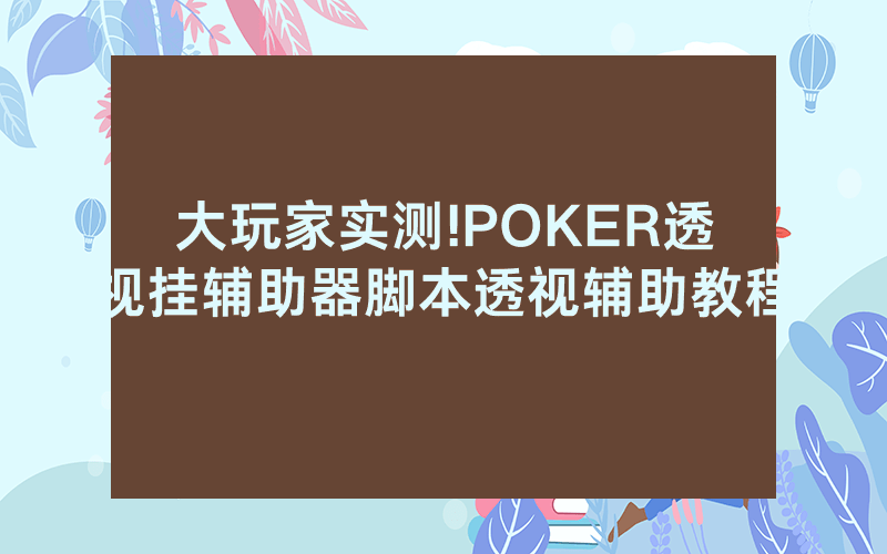大玩家实测!POKER透视挂辅助器脚本透视辅助教程
