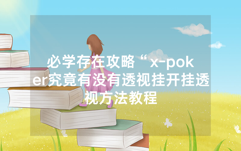 必学存在攻略“x-poker究竟有没有透视挂开挂透视方法教程