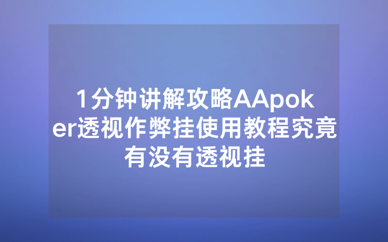 1分钟讲解攻略AApoker透视作弊挂使用教程究竟有没有透视挂
