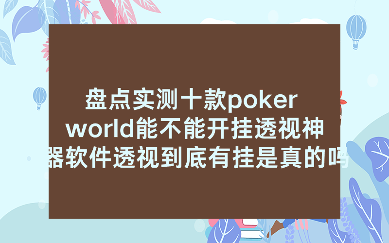 盘点实测十款poker world能不能开挂透视神器软件透视到底有挂是真的吗