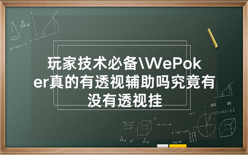 玩家技术必备\WePoker真的有透视辅助吗究竟有没有透视挂
