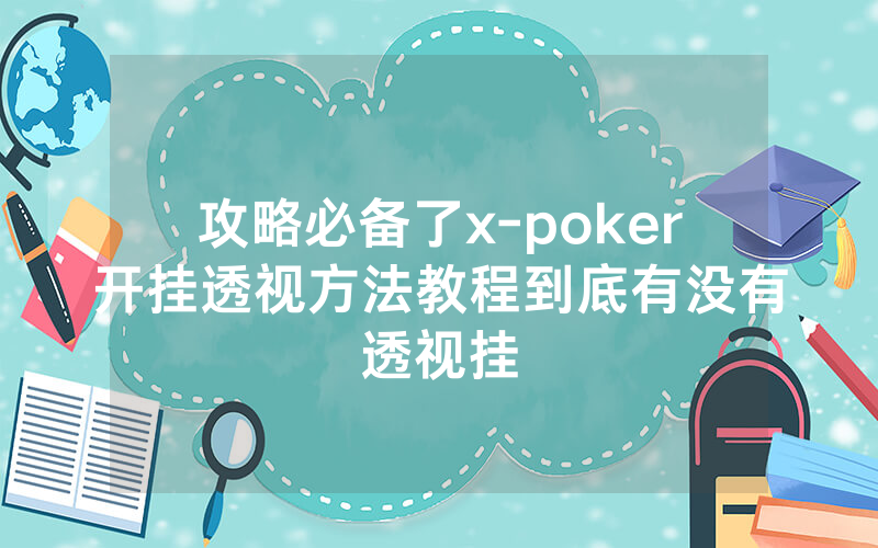 攻略必备了x-poker开挂透视方法教程到底有没有透视挂