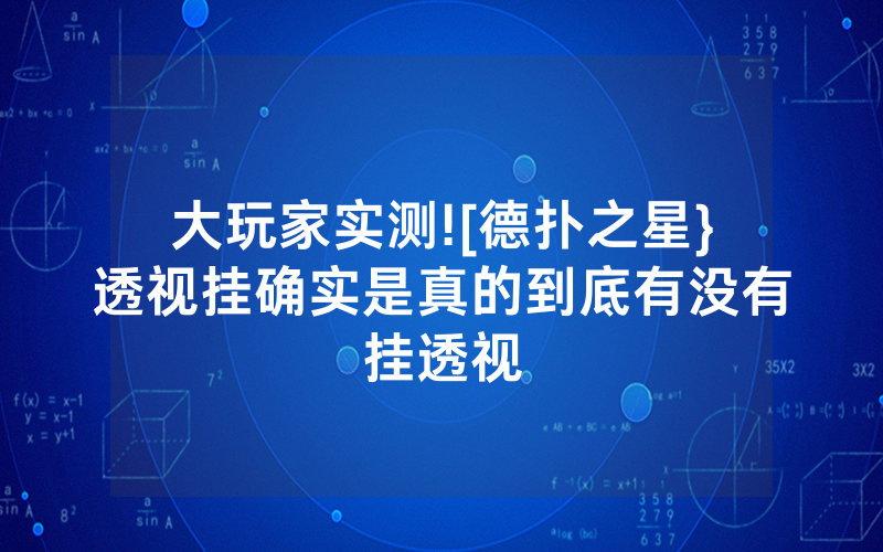 大玩家实测![德扑之星}透视挂确实是真的到底有没有挂透视