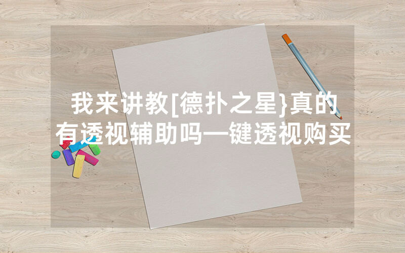 我来讲教[德扑之星}真的有透视辅助吗—键透视购买