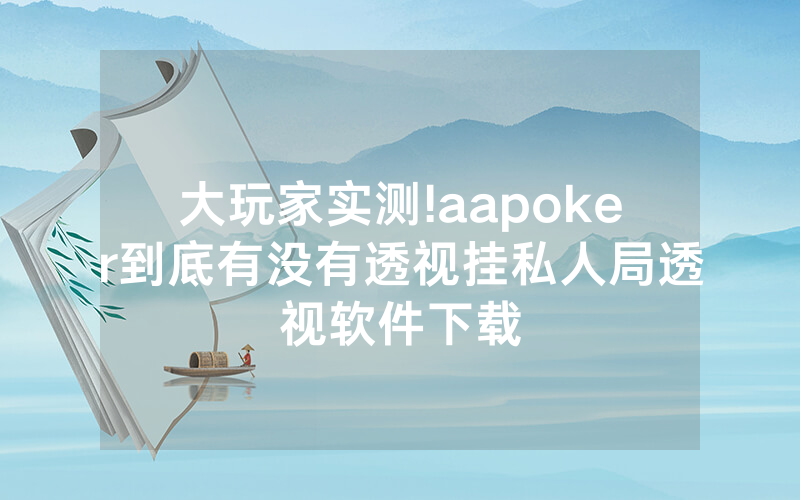 大玩家实测!aapoker到底有没有透视挂私人局透视软件下载