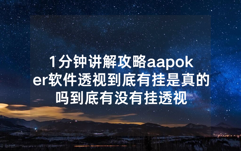 1分钟讲解攻略aapoker软件透视到底有挂是真的吗到底有没有挂透视