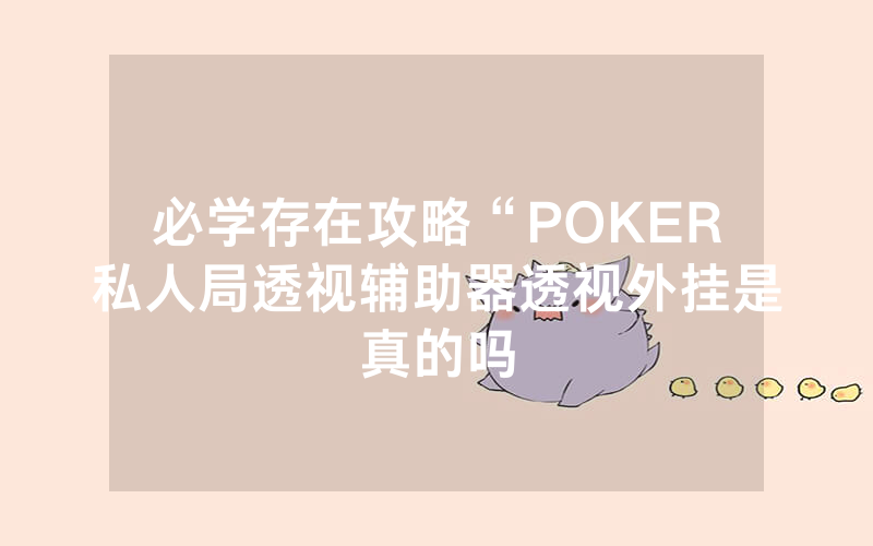 必学存在攻略“POKER私人局透视辅助器透视外挂是真的吗