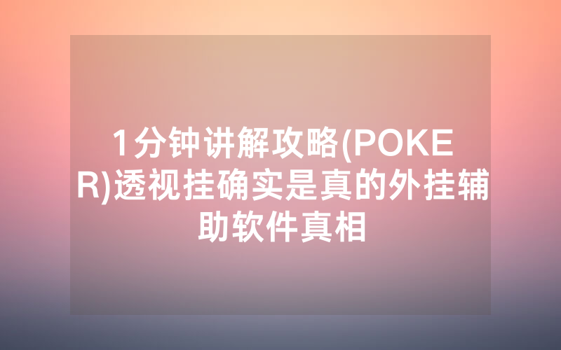 1分钟讲解攻略(POKER)透视挂确实是真的外挂辅助软件真相