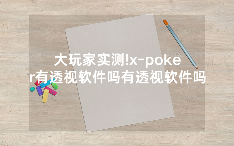大玩家实测!x-poker有透视软件吗有透视软件吗
