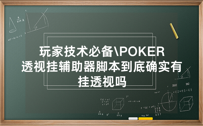 玩家技术必备\POKER透视挂辅助器脚本到底确实有挂透视吗