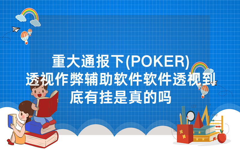 重大通报下(POKER)透视作弊辅助软件软件透视到底有挂是真的吗