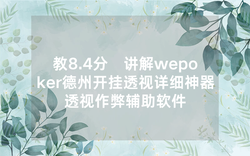 教8.4分鐘讲解wepoker德州开挂透视详细神器透视作弊辅助软件