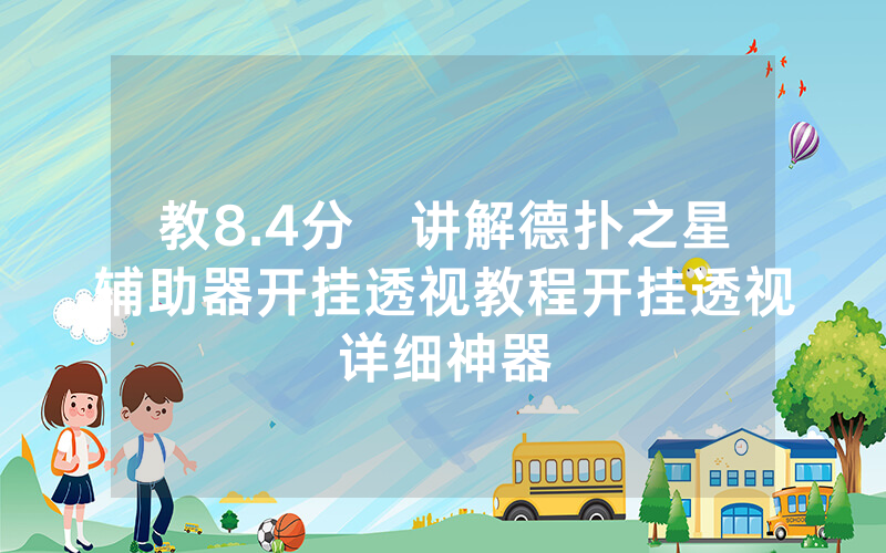 教8.4分鐘讲解德扑之星辅助器开挂透视教程开挂透视详细神器