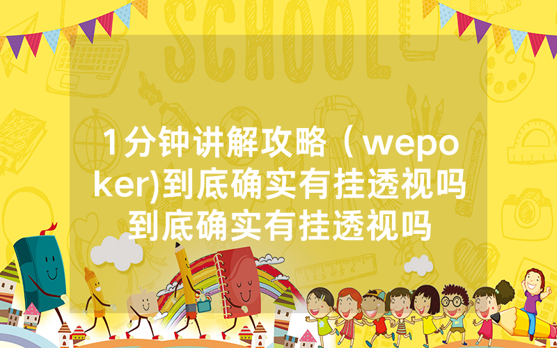 1分钟讲解攻略（wepoker)到底确实有挂透视吗到底确实有挂透视吗