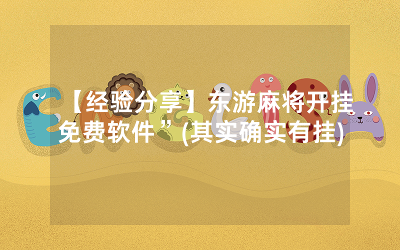 【经验分享】东游麻将开挂免费软件”(其实确实有挂)