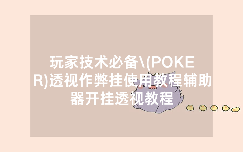玩家技术必备\(POKER)透视作弊挂使用教程辅助器开挂透视教程