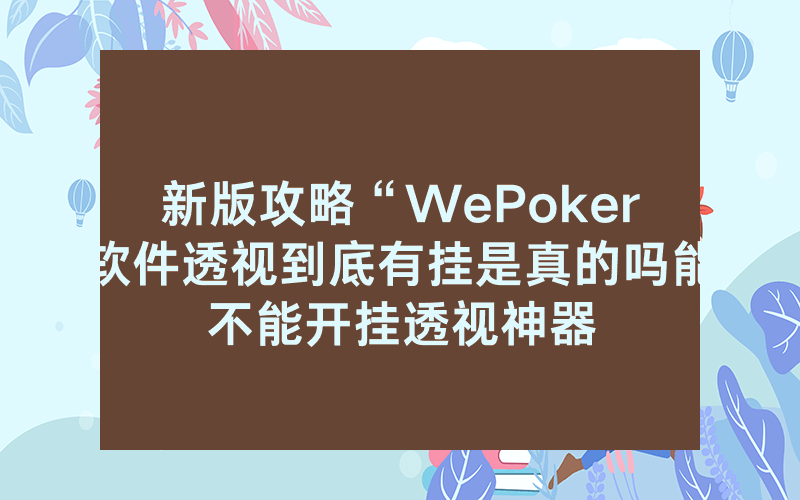 新版攻略“WePoker软件透视到底有挂是真的吗能不能开挂透视神器
