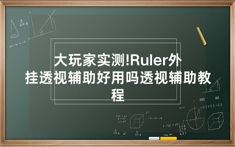 大玩家实测!Ruler外挂透视辅助好用吗透视辅助教程