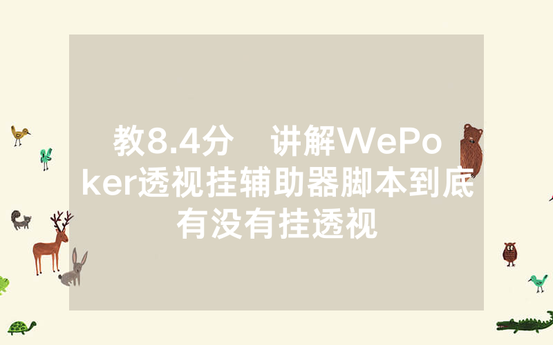 教8.4分鐘讲解WePoker透视挂辅助器脚本到底有没有挂透视