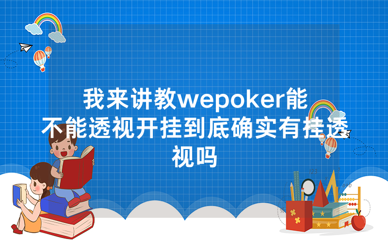 我来讲教wepoker能不能透视开挂到底确实有挂透视吗