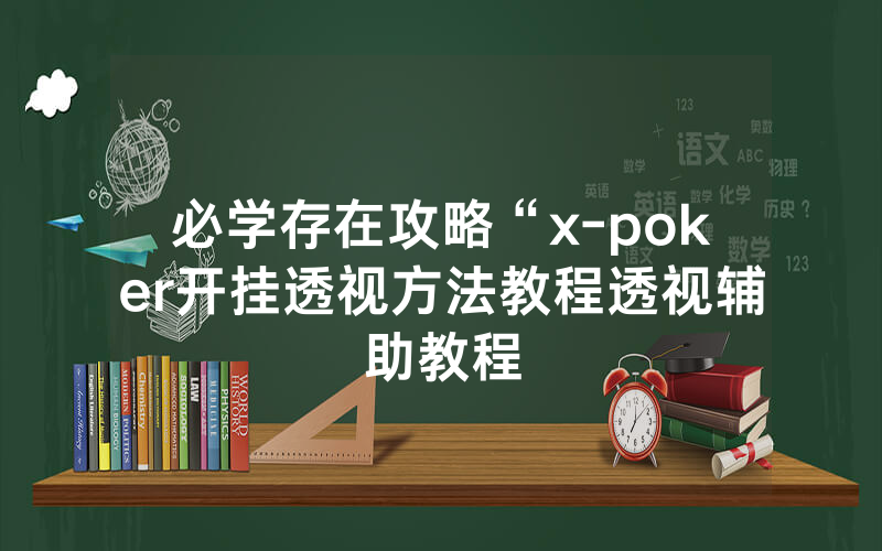 必学存在攻略“x-poker开挂透视方法教程透视辅助教程
