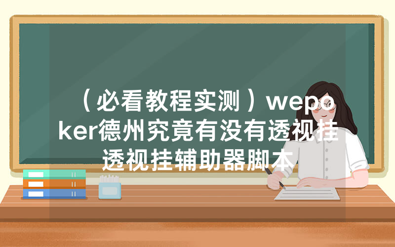 （必看教程实测）wepoker德州究竟有没有透视挂透视挂辅助器脚本