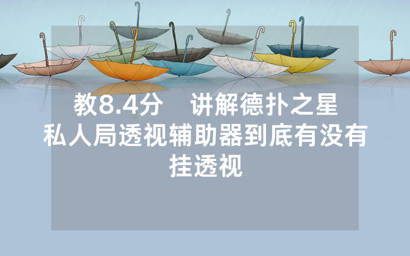 教8.4分鐘讲解德扑之星私人局透视辅助器到底有没有挂透视