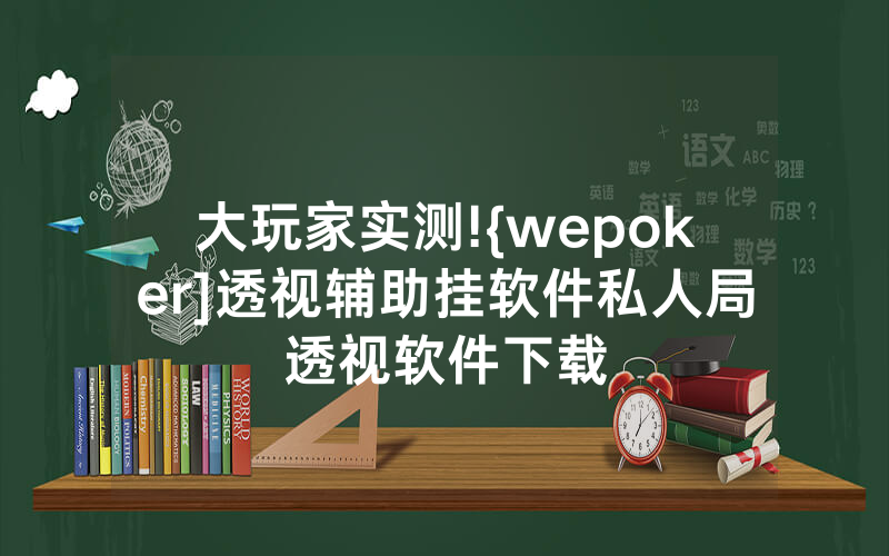 大玩家实测!{wepoker]透视辅助挂软件私人局透视软件下载