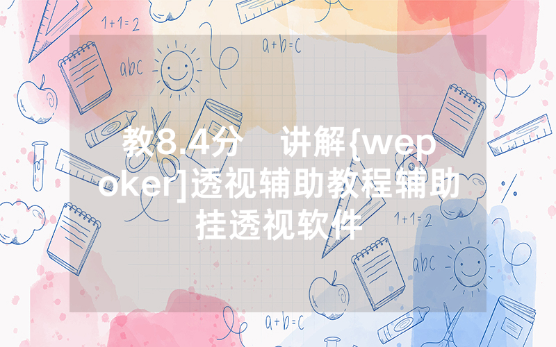 教8.4分鐘讲解{wepoker]透视辅助教程辅助挂透视软件