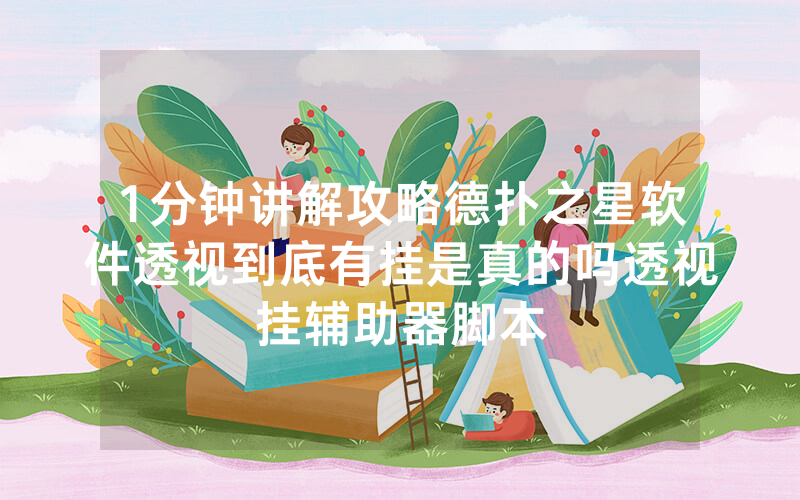 1分钟讲解攻略德扑之星软件透视到底有挂是真的吗透视挂辅助器脚本