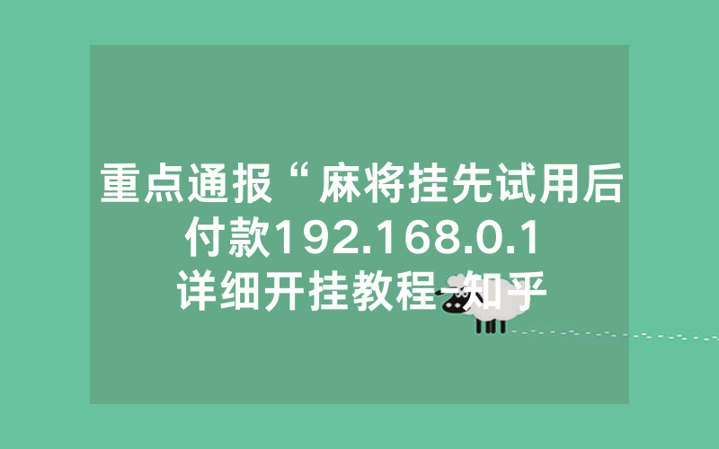 重点通报“麻将挂先试用后付款192.168.0.1详细开挂教程-知乎