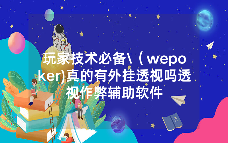玩家技术必备\（wepoker)真的有外挂透视吗透视作弊辅助软件