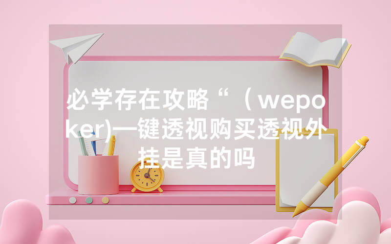 必学存在攻略“（wepoker)—键透视购买透视外挂是真的吗