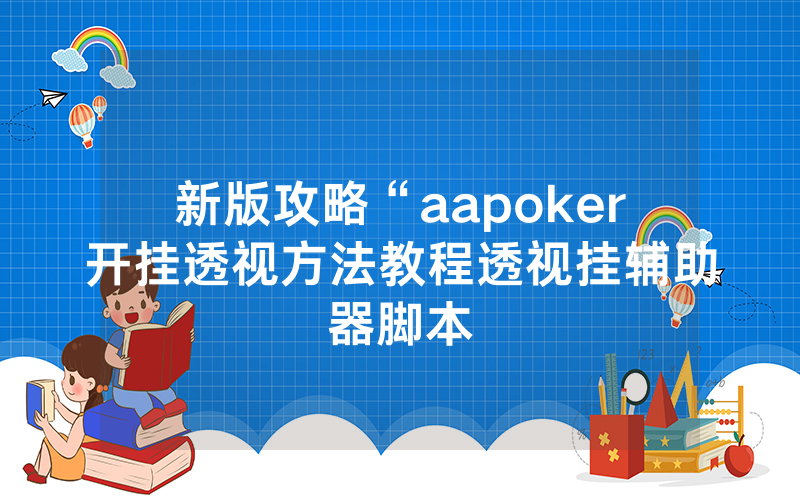 新版攻略“aapoker开挂透视方法教程透视挂辅助器脚本